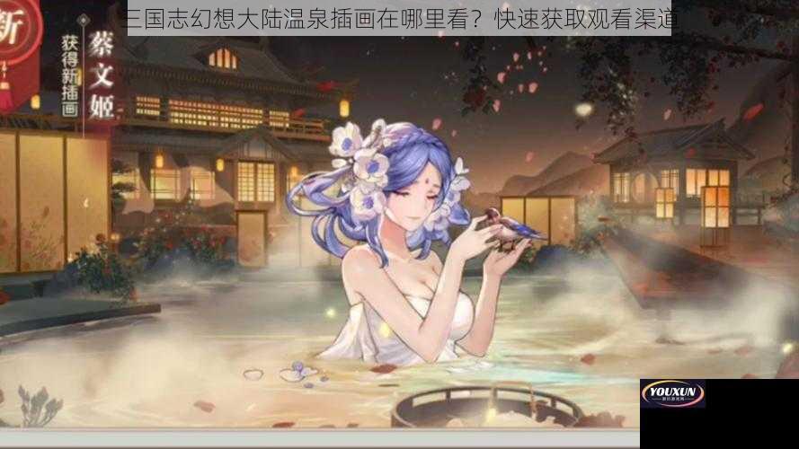 三国志幻想大陆温泉插画在哪里看？快速获取观看渠道