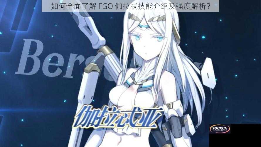 如何全面了解 FGO 伽拉忒技能介绍及强度解析？