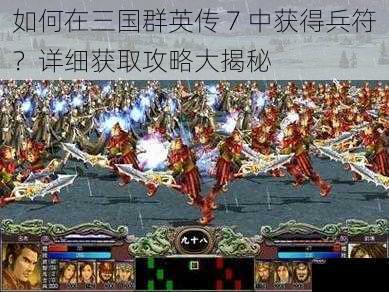 如何在三国群英传 7 中获得兵符？详细获取攻略大揭秘