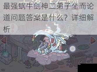 最强蜗牛剑神二弟子坐而论道问题答案是什么？详细解析