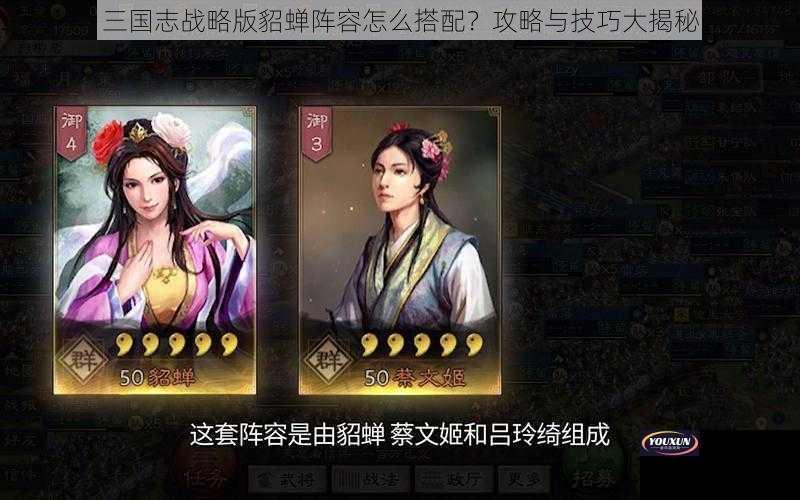 三国志战略版貂蝉阵容怎么搭配？攻略与技巧大揭秘