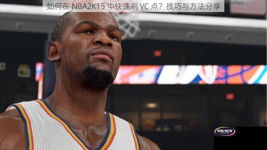 如何在 NBA2K15 中快速刷 VC 点？技巧与方法分享