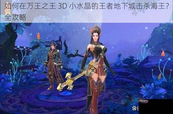 如何在万王之王 3D 小水晶的王者地下城击杀海王？全攻略