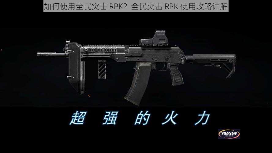 如何使用全民突击 RPK？全民突击 RPK 使用攻略详解