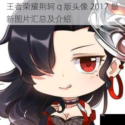 王者荣耀荆轲 q 版头像 2017 最新图片汇总及介绍