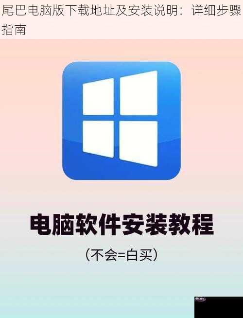 尾巴电脑版下载地址及安装说明：详细步骤指南