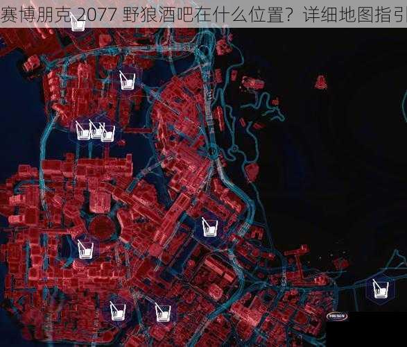 赛博朋克 2077 野狼酒吧在什么位置？详细地图指引