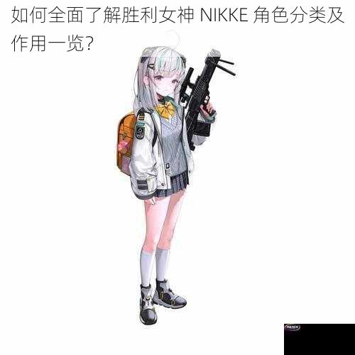 如何全面了解胜利女神 NIKKE 角色分类及作用一览？