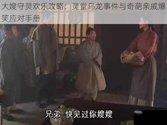 大嫂守灵欢乐攻略：灵堂乌龙事件与奇葩亲戚爆笑应对手册